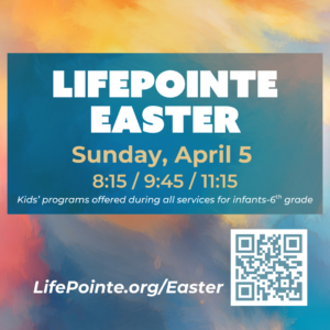 A colorful painted blue and yellow invitation reading: "LifePointe Easter - Sunday, April 5, 8:15, 9:45, 11:15. It has a QR code and a website link to life pointe.org/easter